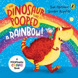 Dinosaur That Pooped A Rainbow Board Book by Tom Fletcher