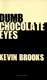 Dumb chocolate eyes by Kevin Brooks