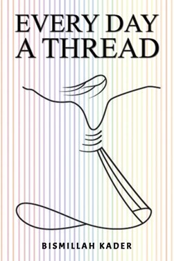 Every Day a Thread by Bismillah Kader